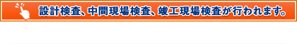 設計検査・中間検査、竣工現場検査が行われます。