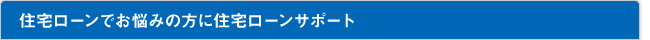 住宅ローンでお悩みの方に住宅ローンサポート